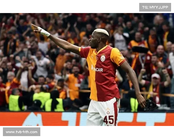 奥斯梅恩梅开二度助加拉塔萨雷3比1力克博德闪耀再现锋线统治力